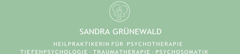 SANDRA GRÜNEWALD H E I L P R A K T I K E R I N   F Ü R  P S Y C H O T H E R A P I E T I E  F E N P S Y C H O L O G I E · T R A U M A T H E R A P I E · P S Y C H O S O M A T I K