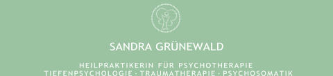 SANDRA GRÜNEWALD H E I L P R A K T I K E R I N  F Ü R  P S Y C H O T H E R A P I E T I E F E N P S Y C H O L O G I E · T R A U M A T H E R A P I E · P S Y C H O S O M A T I K