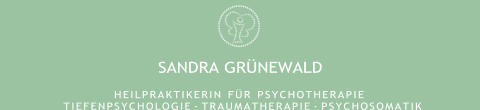 SANDRA GRÜNEWALD H E I L P R A K T I K E R I N  F Ü R  P S Y C H O T H E R A P I E T I E F E N P S Y C H O L O G I E · T R A U M A T H E R A P I E · P S Y C H O S O M A T I K